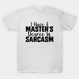 I Have A Master's Degree In Sarcasm, Funny T-Shirt